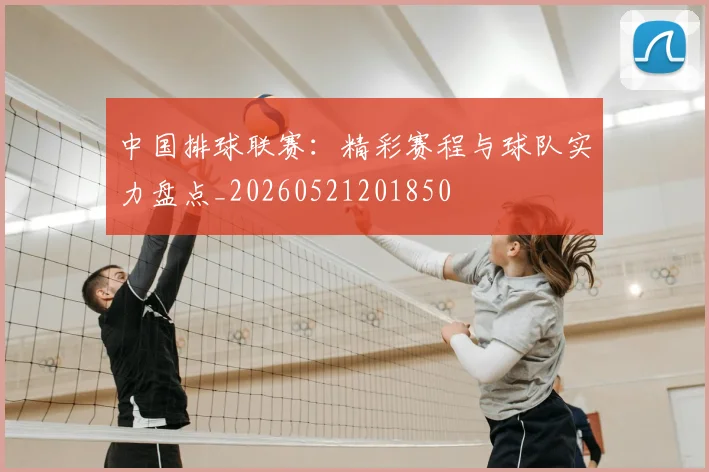 中国排球联赛:精彩赛程与球队实力盘点_20260521201850